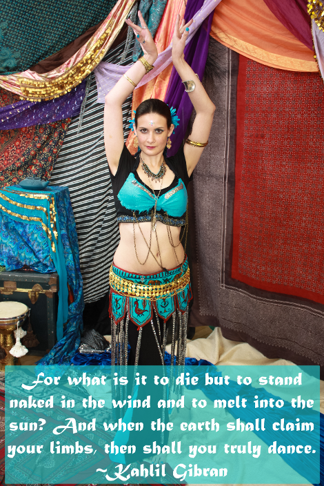 For what is it to die but to stand naked in the wind and to melt into the sun? And when the earth shall claim your limbs, then shall you truly dance. ~Kahlil Gibran